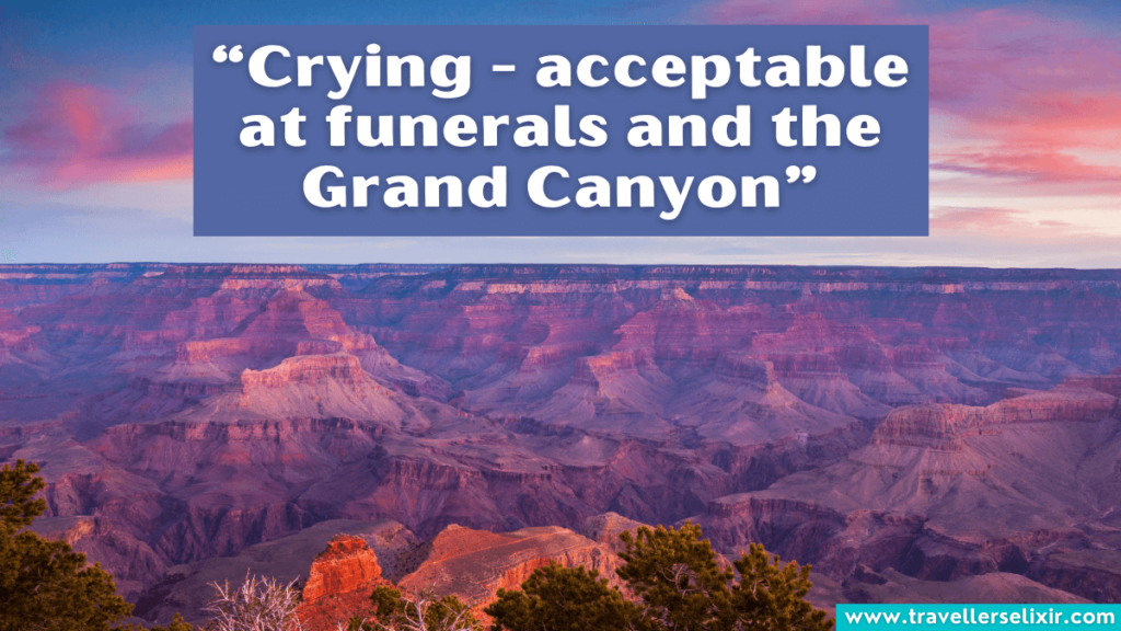 Grand Canyon quote - Crying - acceptable at funerals and the Grand Canyon.