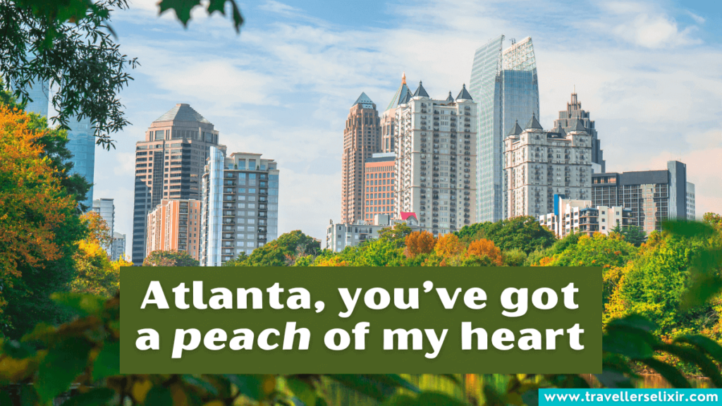 Funny Atlanta pun - Atlanta, you've got a peach of my heart.