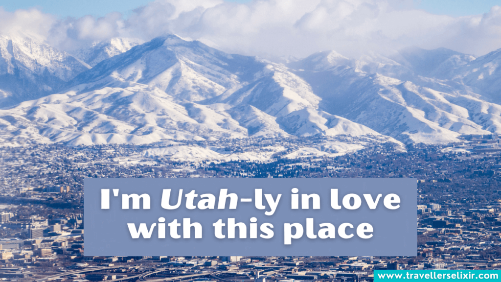 Funny Utah pun - I'm Utah-ly in love with this place.