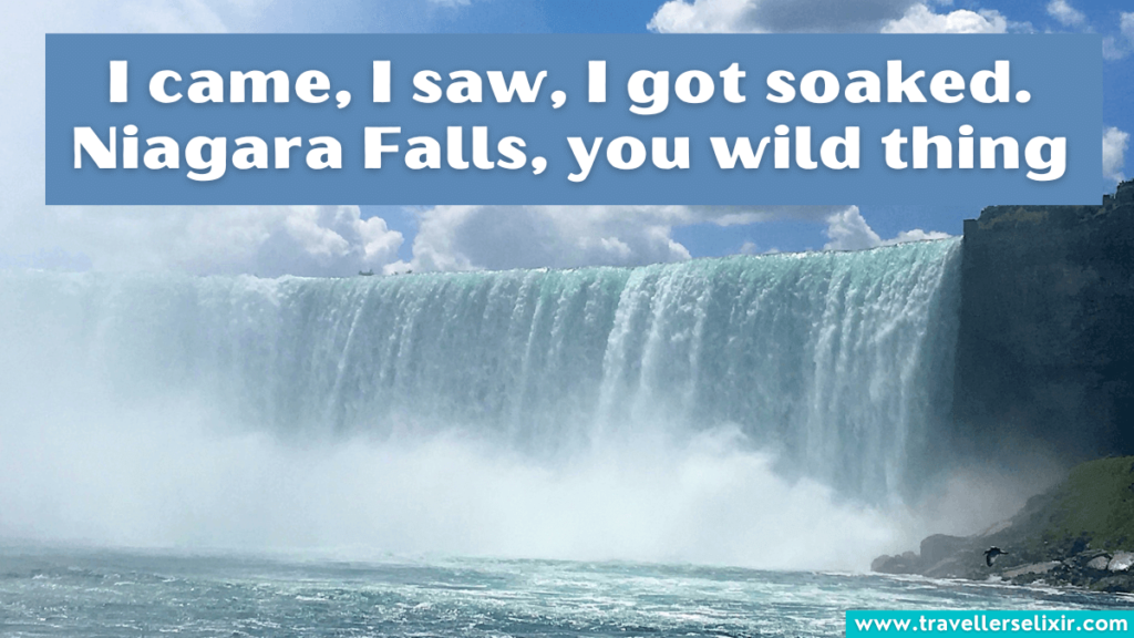 Funny Niagara Falls Instagram caption - I came, I saw, I got soaked. Niagara Falls, you wild thing.