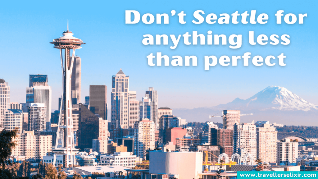 Funny Seattle pun - Don’t Seattle for anything less than perfect.