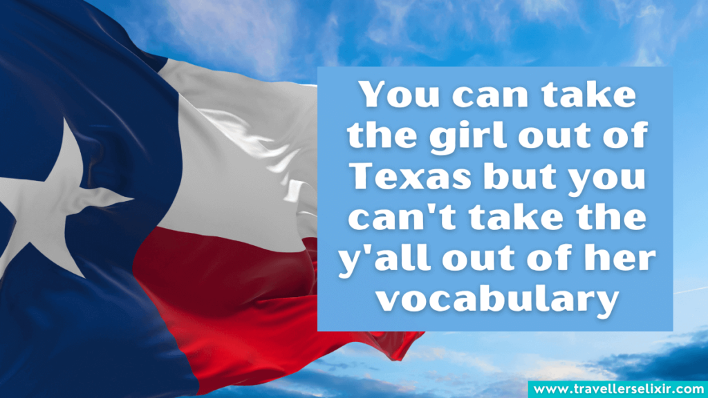 Funny Texas Instagram caption - You can take the girl out of Texas but you can't take the y'all out of her vocabulary.