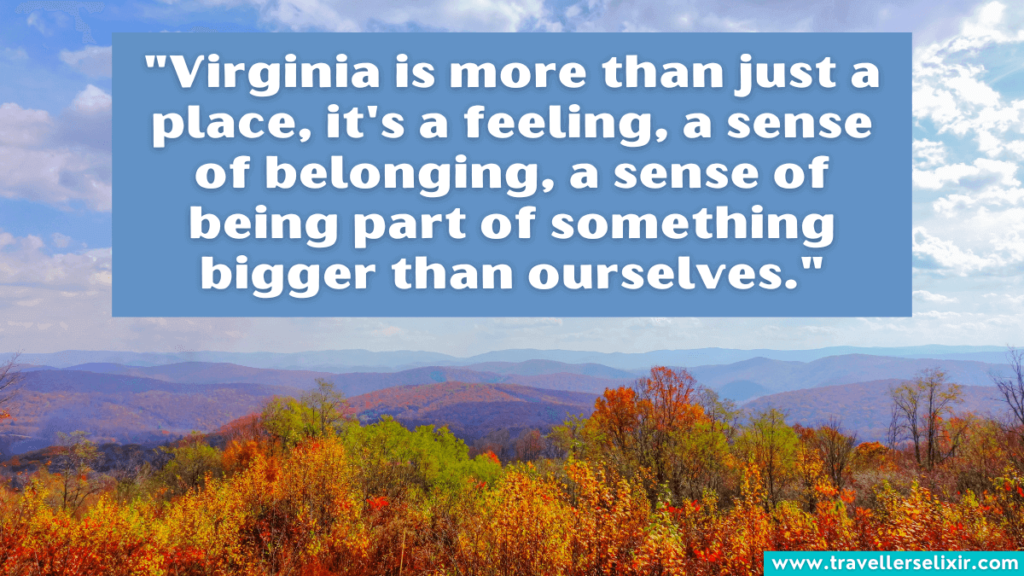 Virginia quote - "Virginia is more than just a place, it's a feeling, a sense of belonging, a sense of being part of something bigger than ourselves."