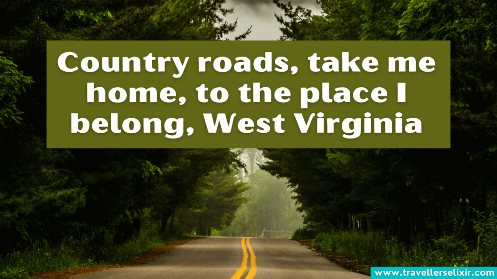 Cute West Virginia Instagram caption - Country roads, take me home, to the place I belong, West Virginia.