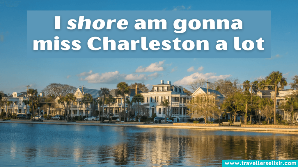 Funny Charleston pun - I shore am gonna miss Charleston a lot.