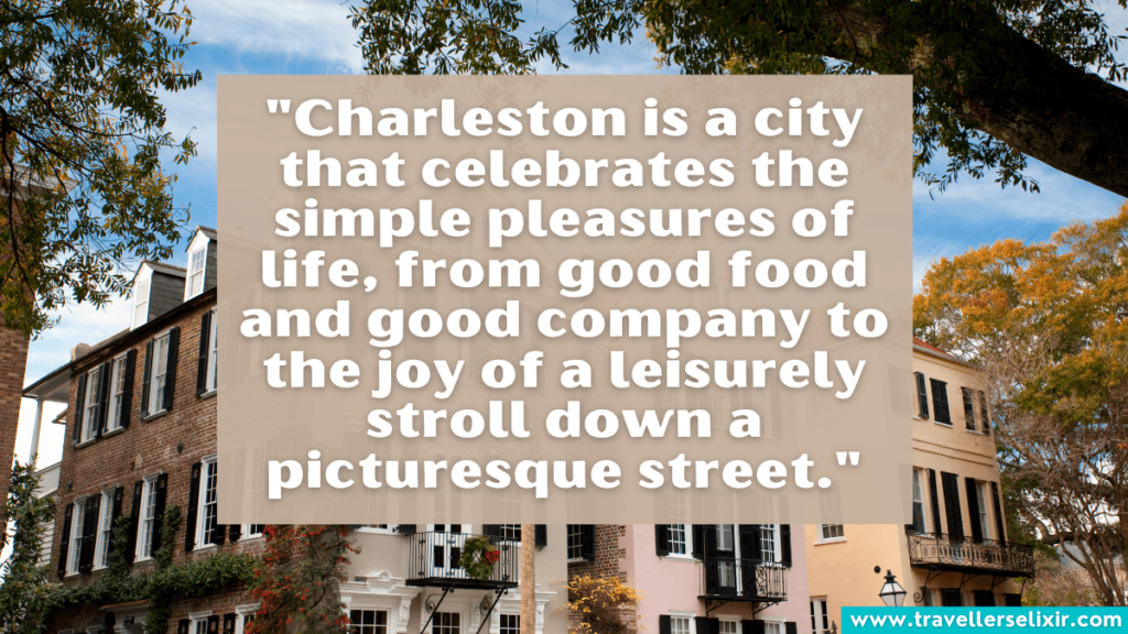 Charleston quote - "Charleston is a city that celebrates the simple pleasures of life, from good food and good company to the joy of a leisurely stroll down a picturesque street."