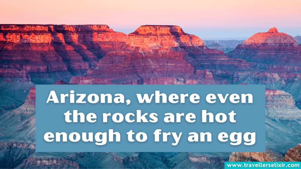 Funny Arizona Instagram caption - Arizona, where even the rocks are hot enough to fry an egg.