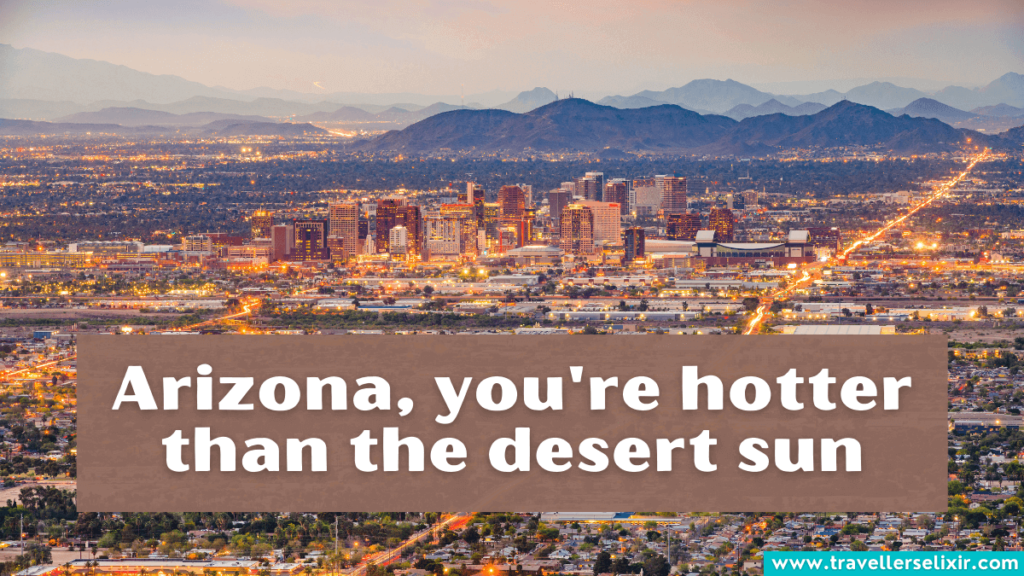 Funny Arizona Instagram caption - Arizona, you're hotter than the desert sun.