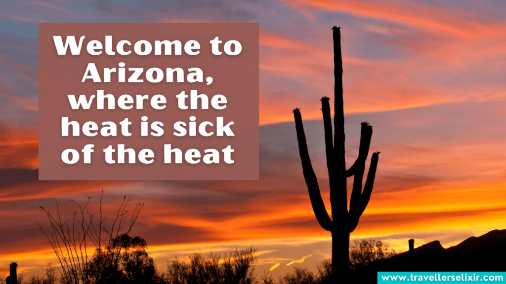 Funny Arizona caption for Instagram - Welcome to Arizona, where the heat is sick of the heat.