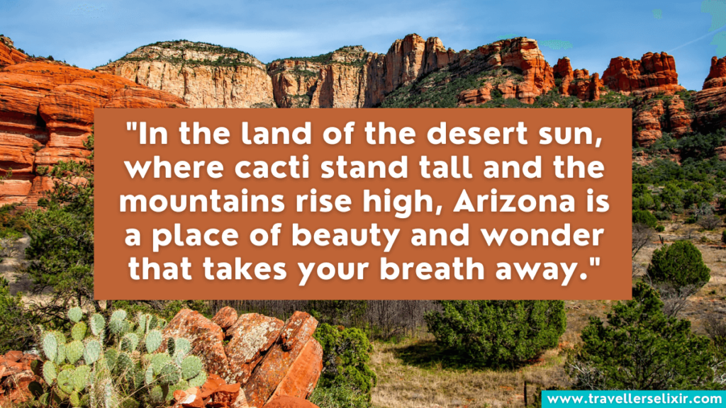 Quote about Arizona - "In the land of the desert sun, where cacti stand tall and the mountains rise high, Arizona is a place of beauty and wonder that takes your breath away."