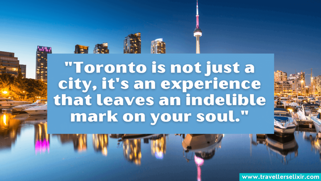 Toronto quote - "Toronto is not just a city, it's an experience that leaves an indelible mark on your soul."