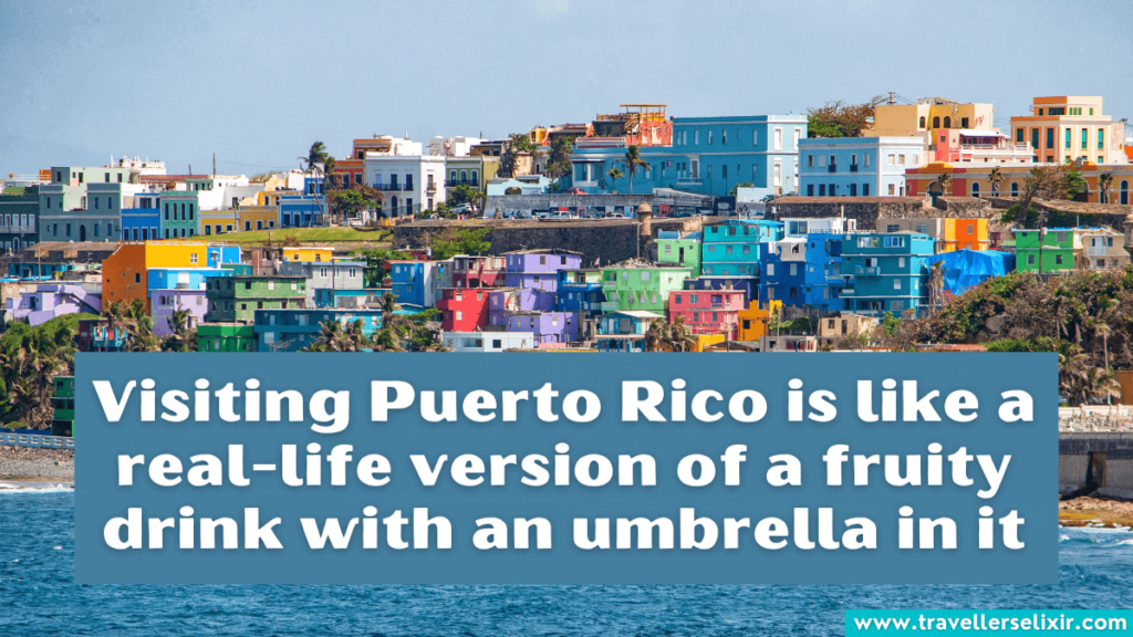 Funny Puerto Rico Instagram caption - Visiting Puerto Rico is like a real-life version of a fruity drink with an umbrella in it.