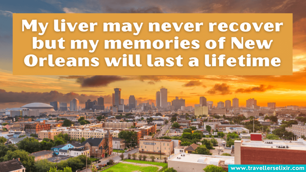 Funny New Orleans caption for Instagram - My liver may never recover but my memories of New Orleans will last a lifetime