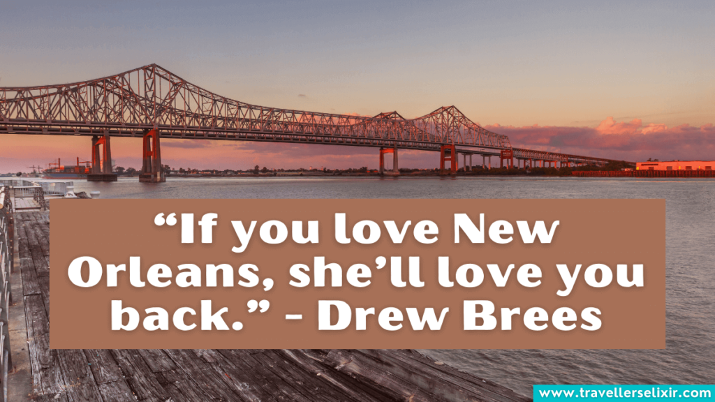 Quote about New Orleans - “If you love New Orleans, she’ll love you back.” - Drew Brees
