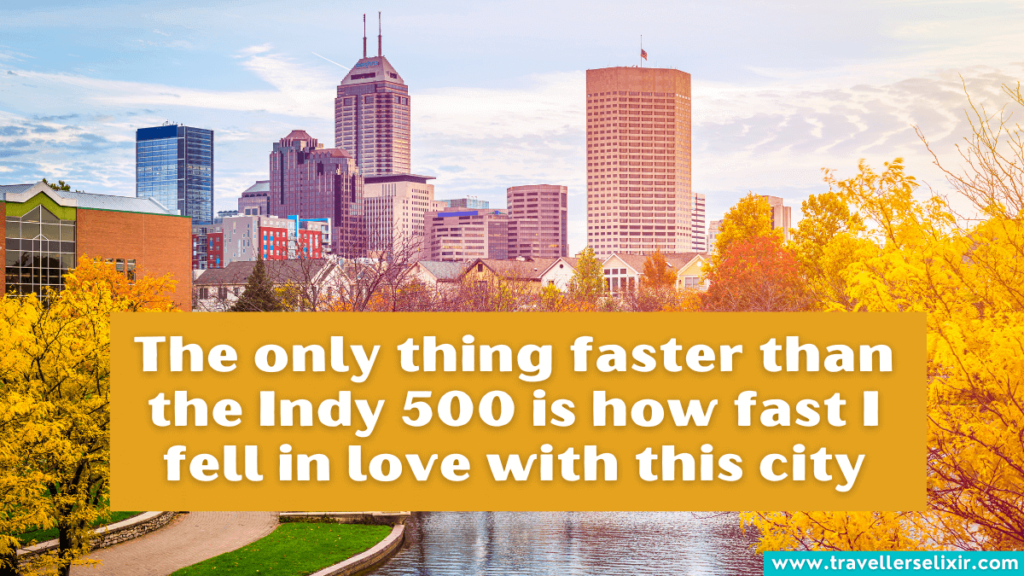 Cute Indianapolis Instagram caption - The only thing faster than the Indy 500 is how fast I fell in love with this city