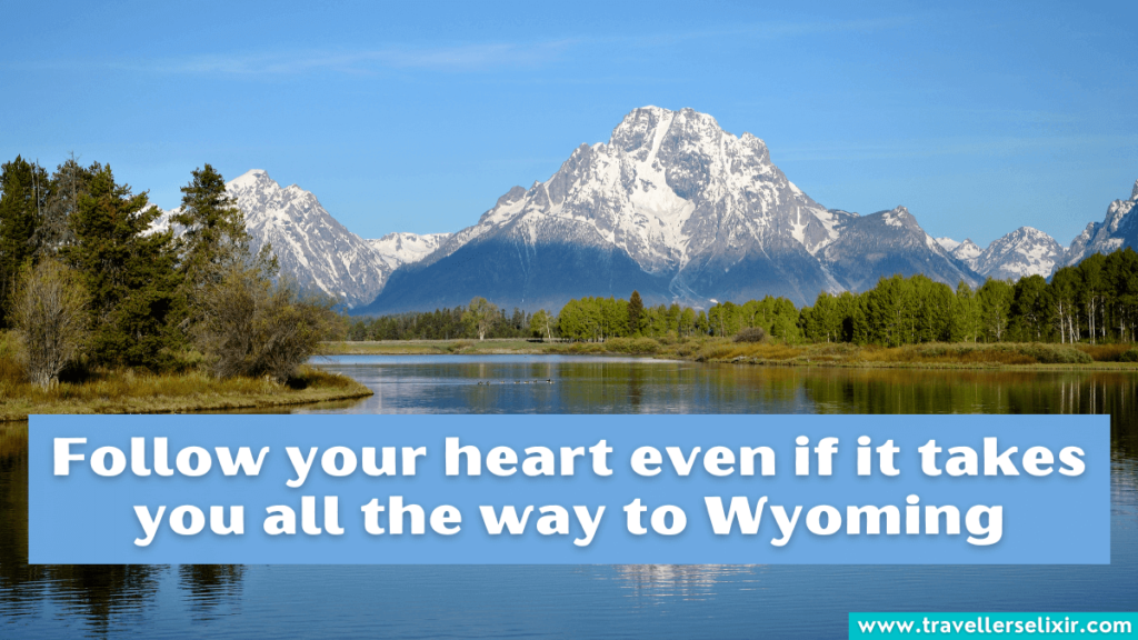 Cute Wyoming Instagram caption - Follow your heart even if it takes you all the way to Wyoming.