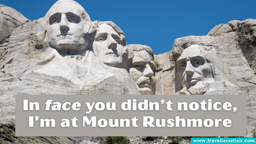 Funny Mount Rushmore Instagram caption - In face you didn’t notice, I’m at Mount Rushmore