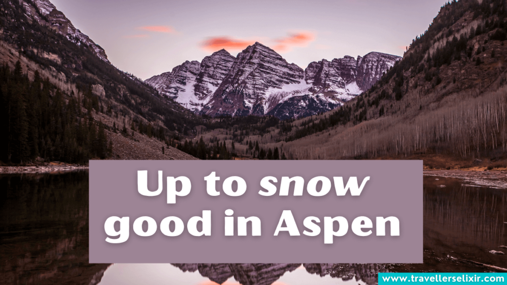 Funny Aspen pun - Up to snow good in Aspen.