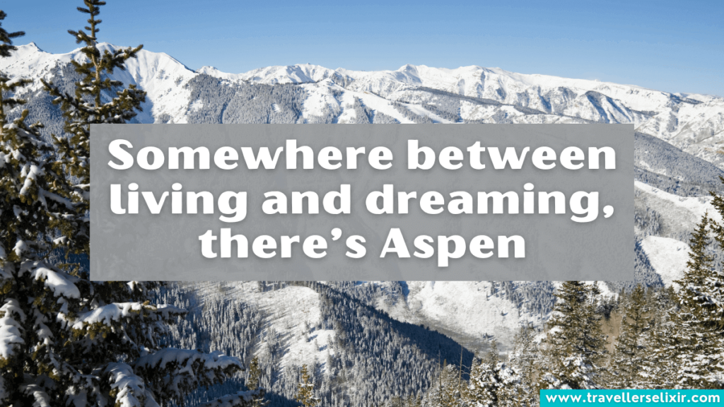 Cute Aspen caption for Instagram - Somewhere between living and dreaming, there’s Aspen