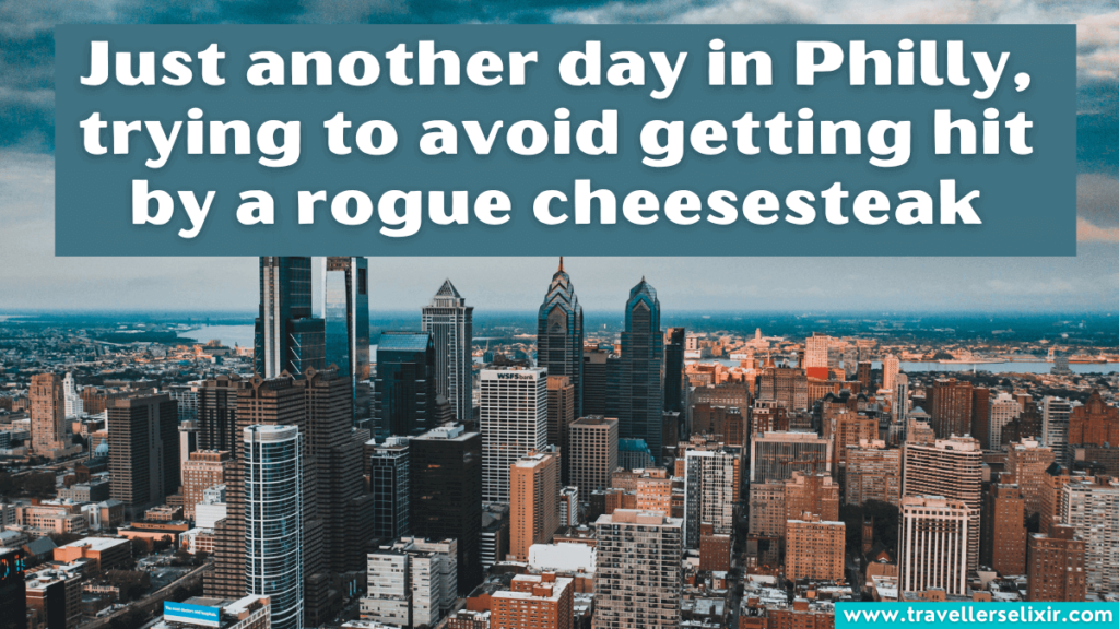 Funny Philadelphia Instagram caption - Just another day in Philly, trying to avoid getting hit by a rogue cheesesteak