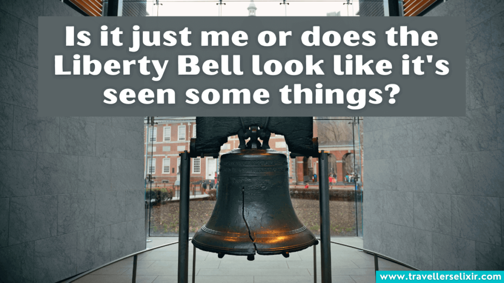 Funny Liberty Bell Instagram caption - Is it just me or does the Liberty Bell look like it's seen some things?