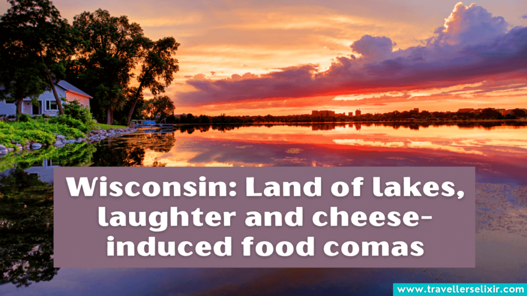 Funny Wisconsin Instagram caption - Wisconsin: Land of lakes, laughter and cheese-induced food comas