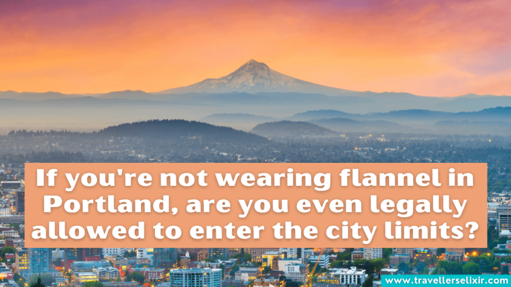 Funny Portland Instagram caption - If you're not wearing flannel in Portland, are you even legally allowed to enter the city limits?