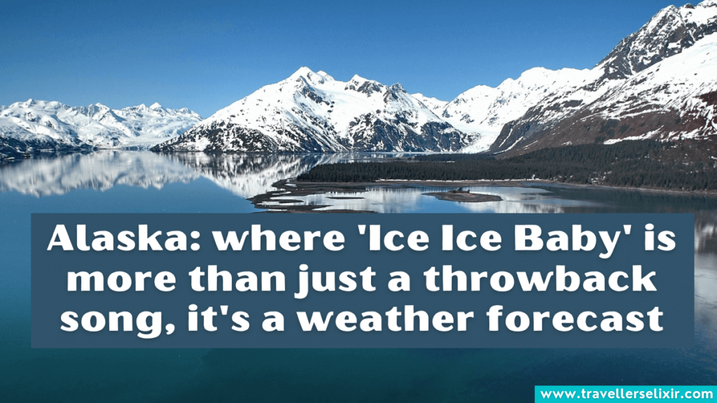 Funny Alaska Instagram caption - Alaska: where 'Ice Ice Baby' is more than just a throwback song, it's a weather forecast