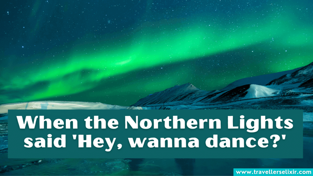 Cute Alaska caption for Instagram - When the Northern Lights said 'Hey, wanna dance?'