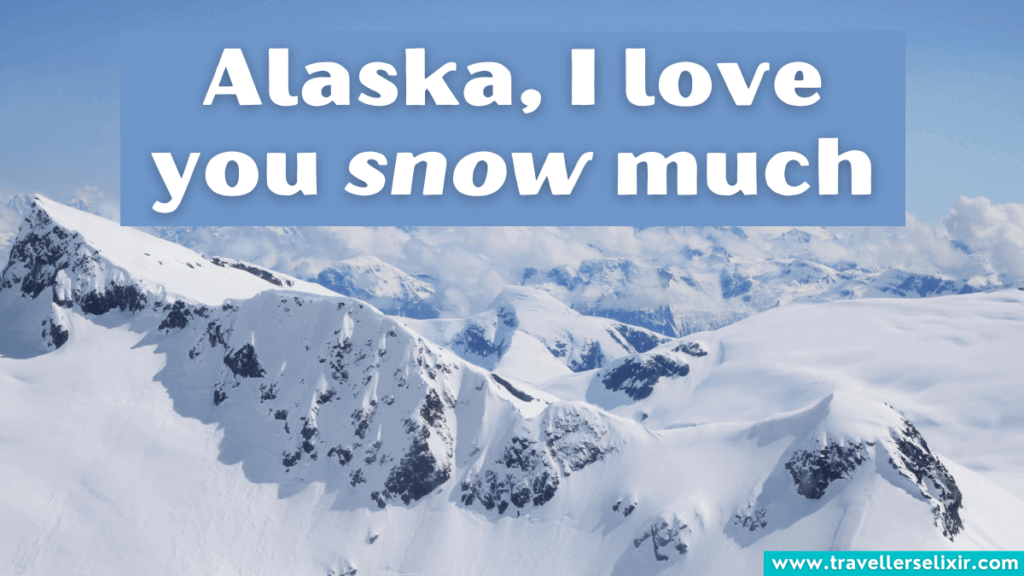 Funny Alaska pun - Alaska, I love you snow much