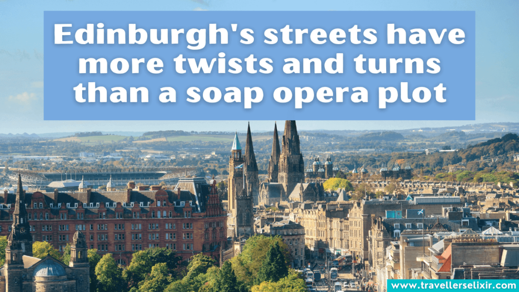 Funny Edinburgh caption for Instagram - Edinburgh's streets have more twists and turns than a soap opera plot