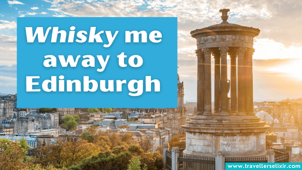 Funny Edinburgh pun - Whisky me away to Edinburgh