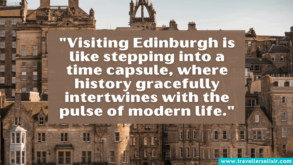 Edinburgh quote - "Visiting Edinburgh is like stepping into a time capsule, where history gracefully intertwines with the pulse of modern life."