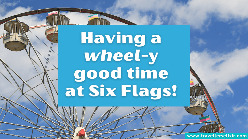Funny Six Flags pun - Having a wheel-y good time at Six Flags!