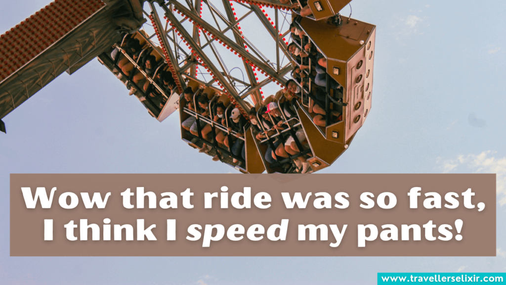 Funny Six Flag pun - Wow that ride was so fast, I think I speed my pants!