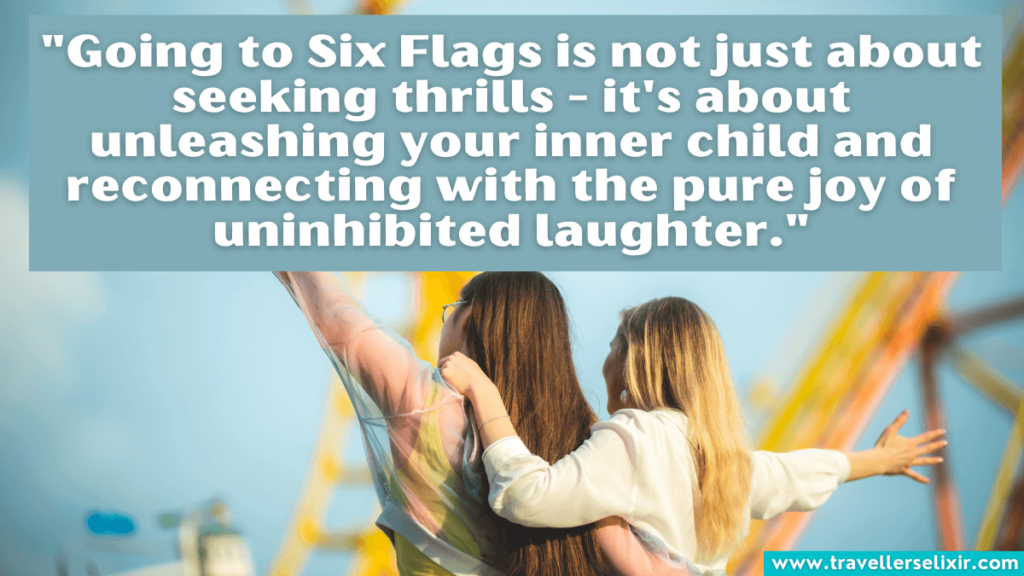 Six Flags quote - "Going to Six Flags is not just about seeking thrills - it's about unleashing your inner child and reconnecting with the pure joy of uninhibited laughter."