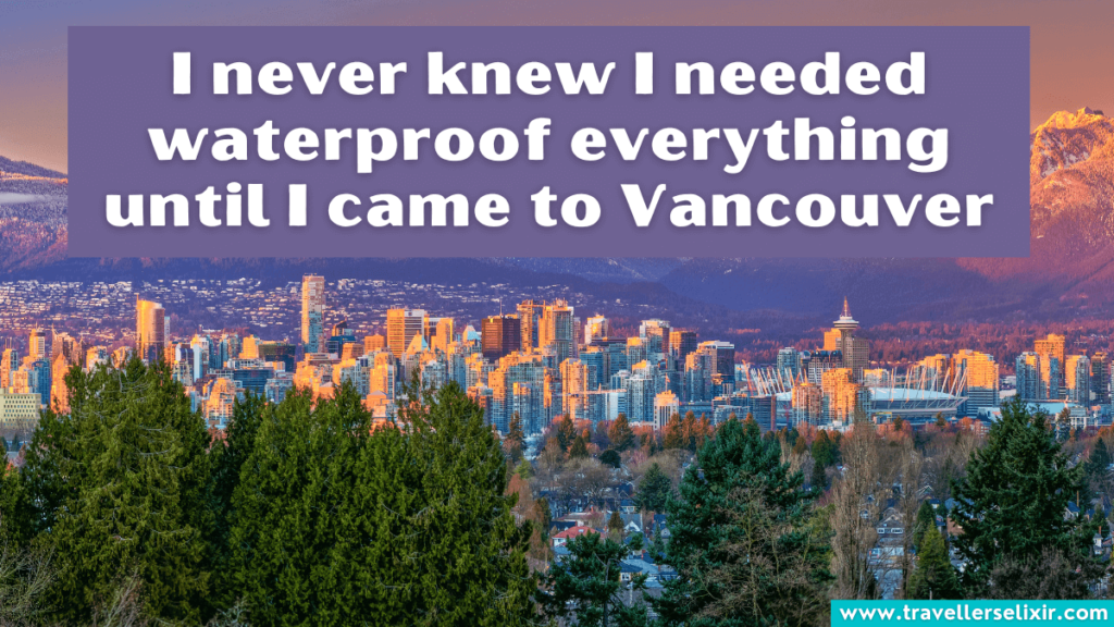 Funny Vancouver Instagram caption - I never knew I needed waterproof everything until I came to Vancouver
