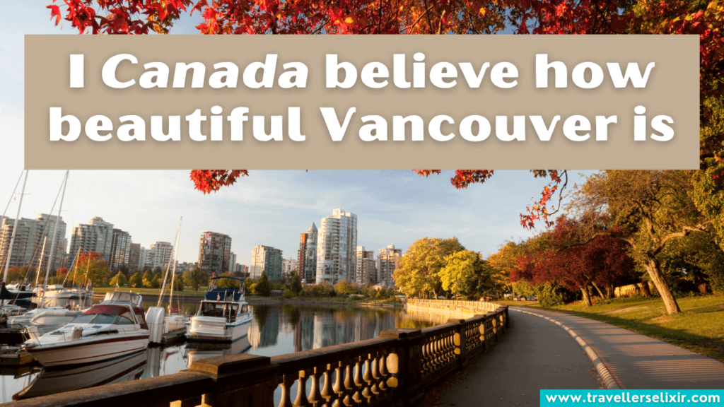 Funny Vancouver pun - I Canada believe how beautiful Vancouver is.