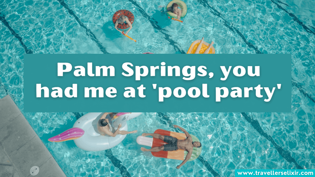 Cute Palm Springs Instagram caption - Palm Springs, you had me at 'pool party'