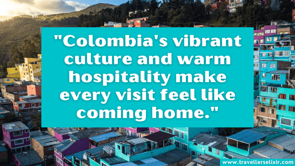 Colombia quote - "Colombia's vibrant culture and warm hospitality make every visit feel like coming home."