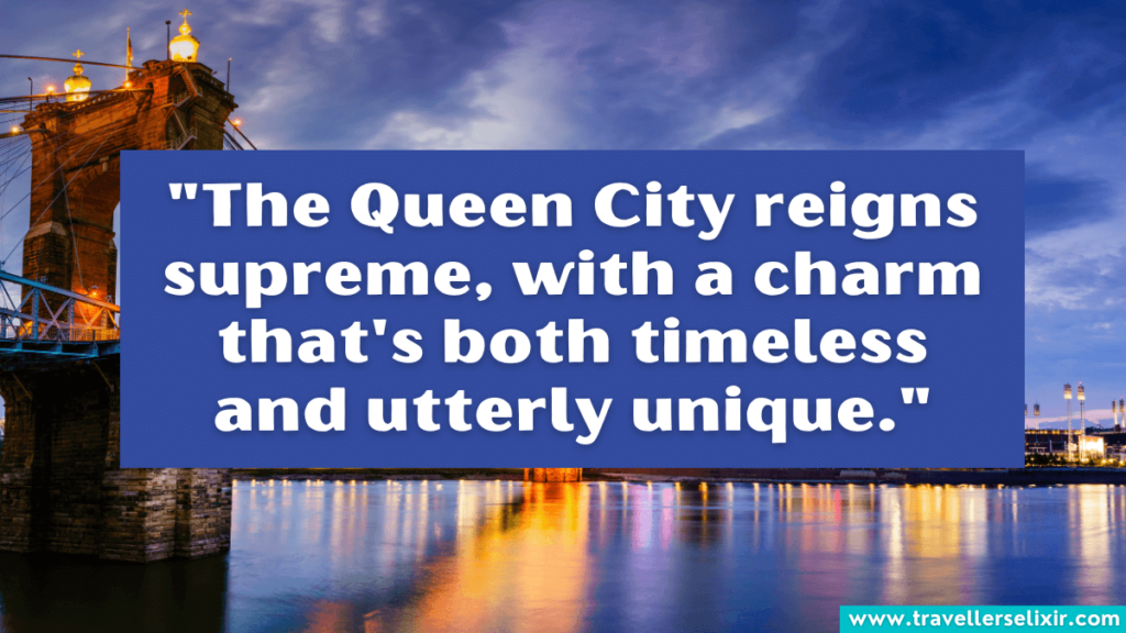 Cincinnati quote - "The Queen City reigns supreme, with a charm that's both timeless and utterly unique."