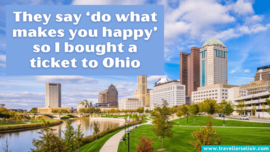 Cute Ohio Instagram caption - They say ‘do what makes you happy’ so I bought a ticket to Ohio
