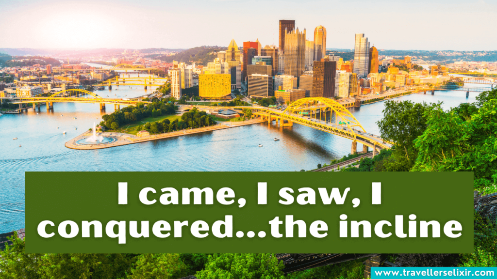Funny Pittsburgh caption for Instagram - I came, I saw, I conquered...the incline 
