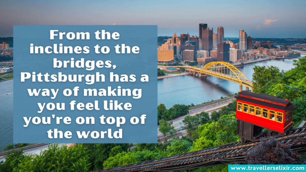 Pittsburgh quote - From the inclines to the bridges, Pittsburgh has a way of making you feel like you're on top of the world