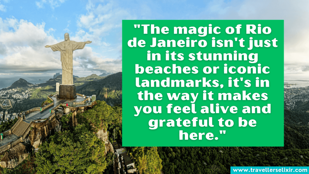 Rio De Janeiro quote - "The magic of Rio de Janeiro isn't just in its stunning beaches or iconic landmarks, it's in the way it makes you feel alive and grateful to be here."