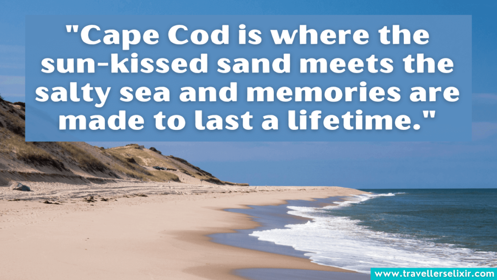 Cape Cod quote - "Cape Cod is where the sun-kissed sand meets the salty sea and memories are made to last a lifetime."