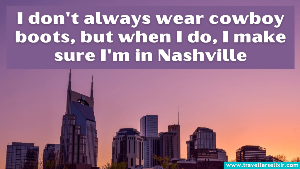 Cute Nashville Instagram caption - I don't always wear cowboy boots, but when I do, I make sure I'm in Nashville