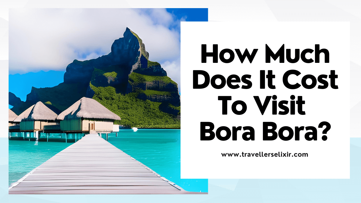 Is Bora Bora Expensive? Full Cost Breakdown For A Vacation In Bora Bora