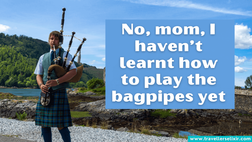 Cute Scotland Instagram caption - No, mom, I haven’t learnt how to play the bagpipes yet