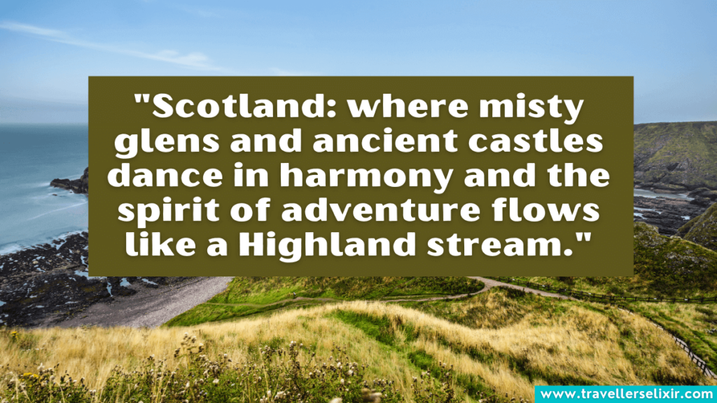 Scotland quote - "Scotland: where misty glens and ancient castles dance in harmony and the spirit of adventure flows like a Highland stream."